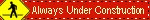 Red rectangle wirh yellow diamond on the left side showing a person doing construction work and text saying 'Always Under Construction' 
